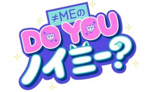 ≠MEのDO YOU ノイミー?